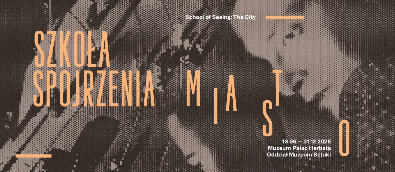 Baner promujący wystawę „Szkoła spojrzenia: Miasto” (ang. School of Seeing: The City). Tło jest utrzymane w ciemnobrązowej i beżowej kolorystyce. Po lewej stronie znajduje się duży, pionowy napis „SZKOŁA SPOJRZENIA”, a obok niego, w środkowej i prawej części, rozproszone litery tworzące słowo „M I A S T O”. W prawym dolnym rogu widnieją informacje o dacie i miejscu: „18.06 – 31.12 2026, Muzeum Pałac Herbsta, Oddział Muzeum Sztuki”.