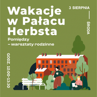 grafika w ciemnozielonej kolorystyce, na nich dwie osoby stojące na tle drzew i charakterystycznej zabudowy fabrycznej, obok napis: wakacje z Pałacu Herbsta, Pomiędzy - warsztaty rodzinne - warsztaty rodzinne, data: 3 sierpnia, środa, godz. 12-13.30