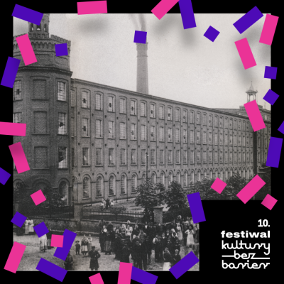 Czarno-biała fotografia historyczna, przedstawia front budynku fabrycznego z kominem, przy ogrodzeniu zgromadzony tłum osób. Zdjęcie otoczone grafiką Festiwalu Kultura Bez Barier - dookoła rozsypane jak konfetti różowe i fioletowe małe prostokąty.